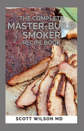 The Complete Master-Build Smoker Recipe Book: The Complete Master-Build Smoking Guide