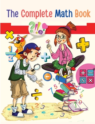 The Complete Math Book: From Multiplication to Addition, Subtraction, Division, Fraction, and all you need to Perform! - Utopia Publisher