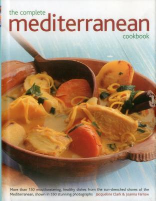 The Complete Mediterranean Cookbook: More Than 150 Mouthwatering Healthy Dishes from the Sun-Drenched Shores of the Mediterranean, Shown in 550 Stunning Photographs - Clark, Jacqueline, and Farrow, Joanna