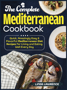 The Complete Mediterranean Cookbook: Quick, Amazingly Easy & Flavorful Mediterranean Diet Recipes for Living and Eating Well Every Day