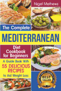 The Complete Mediterranean Diet Cookbook for Beginners: A Guide book with 55 Delicious Recipes to aid Weight Loss
