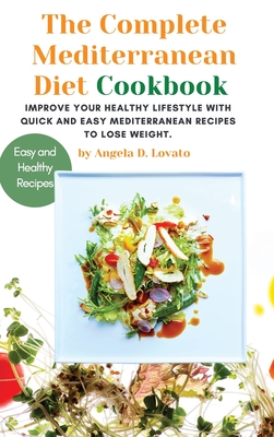 The Complete Mediterranean diet Cookbook: Improve Your Healthy Lifestyle With Quick And Easy Mediterranean Recipes To Lose Weight. - Lovato, Angela D