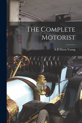 The Complete Motorist - Young, A B Filson