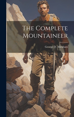 The Complete Mountaineer - Abraham, George D 1872-1965