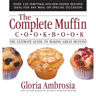The Complete Muffin Cookbook: The Ultimate Guide to Making Great Muffins