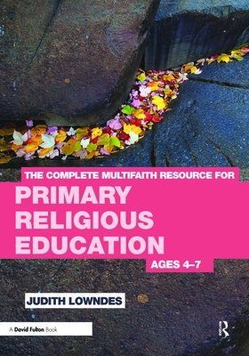 The Complete Multifaith Resource for Primary Religious Education: Ages 4-7 - Lowndes, Judith