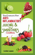 The Complete New Anti-Inflammatory Juicing and Smoothies Cookbook