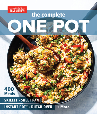 The Complete One Pot: 400 Meals for Your Skillet, Sheet Pan, Instant Pot(r), Dutch Oven, and More - America's Test Kitchen (Editor)