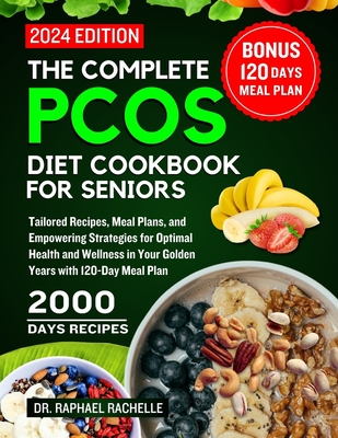The complete PCOS diet cookbook for Seniors 2024: Tailored Recipes, Meal Plans, and Empowering Strategies for Optimal Health and Wellness in Your Golden Years with 120-Day Meal Plan - Rachelle, Raphael, Dr.
