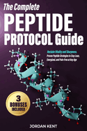 The Complete Peptide Protocol Guide: The Complete Peptide Protocol Guide: Reclaim Vitality and Sharpness. Proven Peptide Strategies to Stay Lean, Energized, and Pain-Free at Any Age