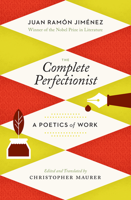 The Complete Perfectionist: A Poetics of Work - Jimnez, Juan Ramn, and Maurer, Christopher (Translated by)