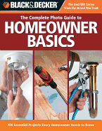 The Complete Photo Guide Homeowner Basics (Black & Decker): 100 Essential Projects Every Homeowner Needs to Know