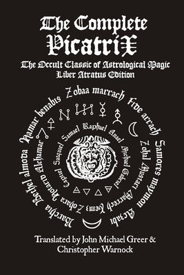 The Complete Picatrix: The Occult Classic of Astrological Magic Liber Atratus Edition - Warnock, Christopher, and Greer, John Michael