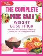 The Complete Pink Salt Weight Loss Trick: Flush Bloat, Boost Metabolism, and Burn Fat Naturally with This Morning Mineral Hack