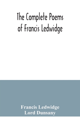 The complete poems of Francis Ledwidge - Ledwidge, Francis, and Dunsany, Lord