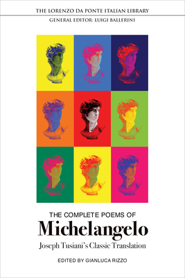 The Complete Poems of Michelangelo: Joseph Tusiani's Classic Translation - Buonarroti, Michelangelo, and Rizzo, Gianluca (Editor), and Tusiani, Joseph (Translated by)