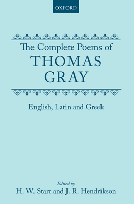 The Complete Poems of Thomas Gray: English, Latin and Greek - Gray, Thomas, and Starr, Herbert W (Editor), and Hendrickson (Editor)