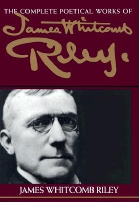 The Complete Poetical Works of James Whitcomb Riley - Riley, James Whitcomb