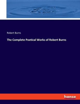 The Complete Poetical Works of Robert Burns - Burns, Robert