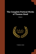 The Complete Poetical Works of Thomas Hood; Volume I