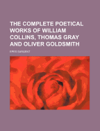 The Complete Poetical Works of William Collins, Thomas Gray and Oliver Goldsmith