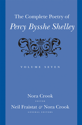 The Complete Poetry of Percy Bysshe Shelley: Volume 7 - Shelley, Percy Bysshe, and Fraistat, Neil (Editor), and Crook, Nora (Editor)