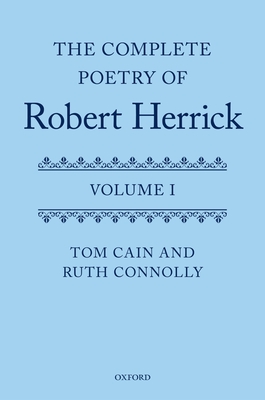 The Complete Poetry of Robert Herrick: Volume I - Cain, Tom (Editor), and Connolly, Ruth (Editor)