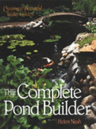The Complete Pond Builder: Creating a Beautiful Water Garden - Nash, Helen