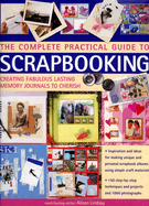The Complete Practical Guide to Scrapbooking: Creating Fabulous Lasting Memory Journals to Cherish