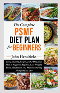 The Complete PSMF Diet Plan for Beginners: Easy, Healthy Recipes, and 7-Day Meal Plan to Suppress Appetite, Lose Weight, Boost Metabolism on a Protein-Sparing Modified Fast Diet