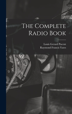 The Complete Radio Book - Yates, Raymond Francis, and Louis Gerard Pacent (Creator)