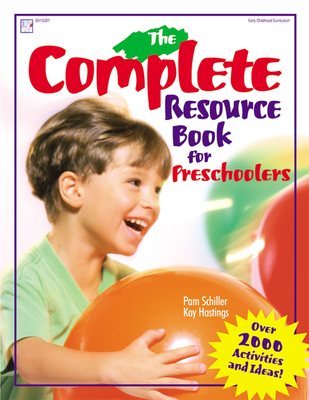 The Complete Resource Book for Preschoolers: An Early Childhood Curriculum with Over 2000 Activities and Ideas - Schiller, Pam, PhD, and Hastings, Kay, PhD