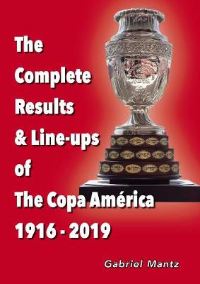 The Complete Results & Line-ups of the Copa America 1916-2019 - Mantz, Gabriel