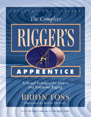 The Complete Rigger's Apprentice: Tools and Techniques for Modern and Traditional Rigging - Toss, Brion