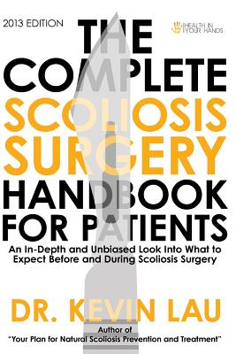 The Complete Scoliosis Surgery Handbook for Patients: An In-Depth and Unbiased Look Into What to Expect Before and During Scoliosis Surgery - Lau, Kevin, Dr., and Carter M D, Dr James (Editor), and Kapoor M D, Dr Siddhant (Editor)