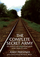 The Complete "Secret Army": Unofficial and Unauthorised Guide to the Classic TV Drama Series