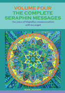 THE COMPLETE SERAPHIN MESSAGES, Volume 4: Ten years of telepathic communication with an angel