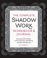 The Complete Shadow Work Workbook & Journal: Exercises and Prompts to Prioritize Your Well-Being and Heal Old Wounds