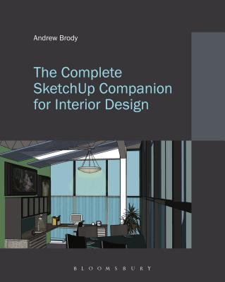 The Complete Sketchup Companion for Interior Design - Brody, Andrew