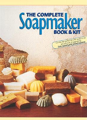 The Complete Soapmaker: Tips, Techniques & Recipes for Luxurious Handmade Soaps - Eason, Cassandra, and Coney, Norma