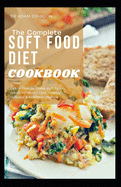 The Complete Soft Food Diet Cookbook: Learn How to Make Soft Food Meals for Dental Care, Surgery Recovery & Healthier Lifestyle