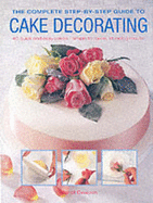 The Complete Step-by-step Guide to Cake Decorating - Deacon, Carol