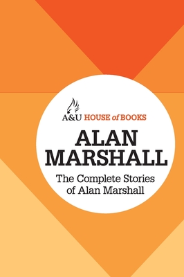 The Complete Stories of Alan Marshall - Marshall, Alan