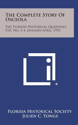 The Complete Story of Osceola: The Florida Historical Quarterly, V33, No. 3-4, January-April, 1955 - Florida Historical Society (Editor), and Yonge, Julien C (Editor), and Patrick, Rembert W (Editor)