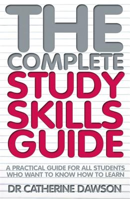 The Complete Study Skills Guide: A Practical Guide for All Students Who Want to Know How to Learn - Dawson, Catherine, Dr.