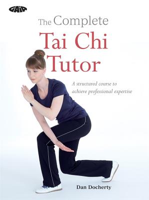 The Complete Tai Chi Tutor: A structured course to achieve professional expertise - Docherty, Dan