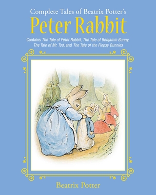 The Complete Tales of Beatrix Potter's Peter Rabbit: Contains the Tale of Peter Rabbit, the Tale of Benjamin Bunny, the Tale of Mr. Tod, and the Tale of the Flopsy Bunnies - Potter, Beatrix