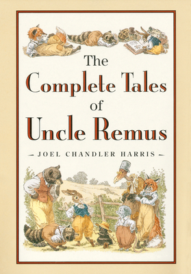 The Complete Tales of Uncle Remus - Harris, Joel Chandler