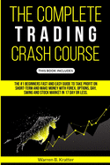 The Complete Trading Crash Course: The #1 beginner's fast and easy guide to take profit on Short term and make money with Forex, Options, Day, Swing and Stock market in 17 day or less.