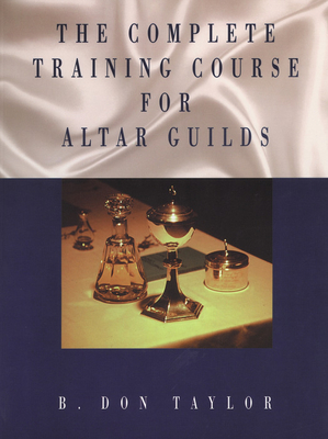 The Complete Training Course for Altar Guilds - Taylor, B Don